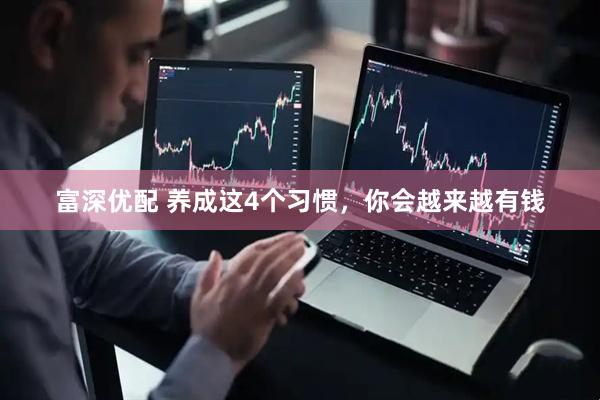 富深优配 养成这4个习惯，你会越来越有钱
